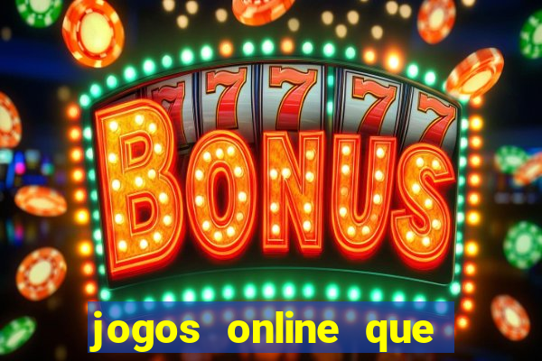 jogos online que dao dinheiro