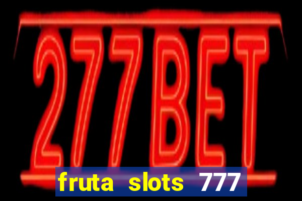 fruta slots 777 mega jackpot paga mesmo