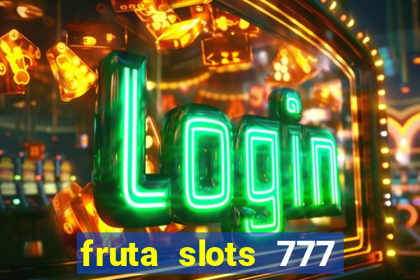 fruta slots 777 mega jackpot paga mesmo