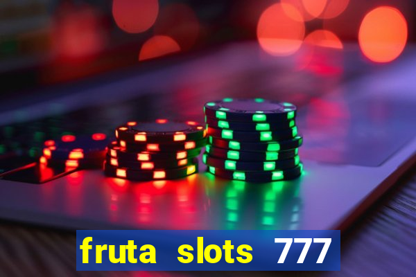 fruta slots 777 mega jackpot paga mesmo