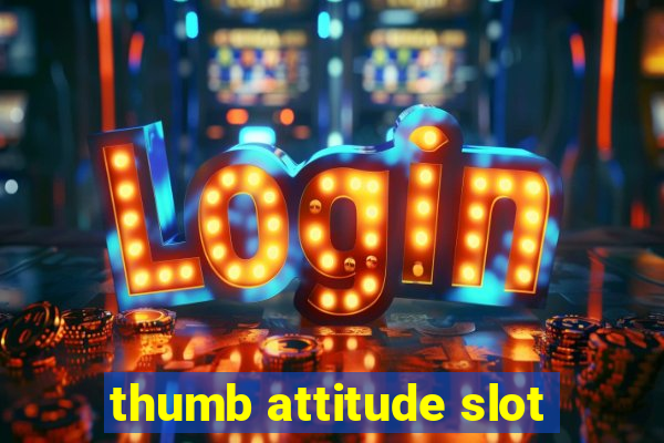 thumb attitude slot