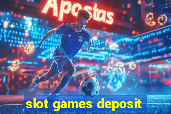 slot games deposit