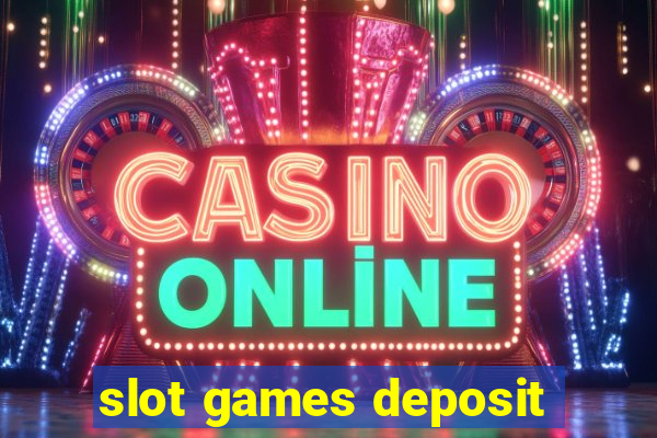 slot games deposit