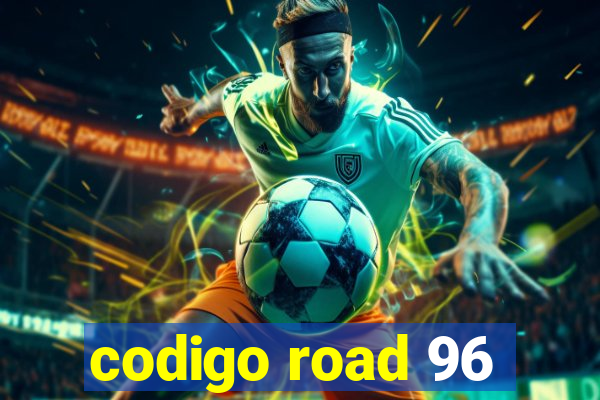 codigo road 96