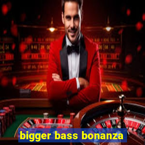 bigger bass bonanza