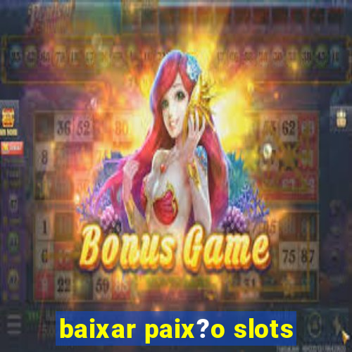 baixar paix?o slots