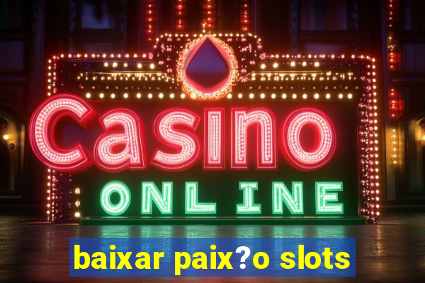 baixar paix?o slots