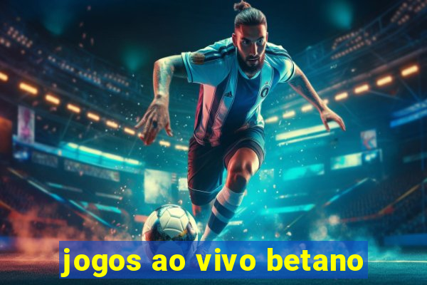 jogos ao vivo betano