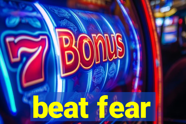 beat fear