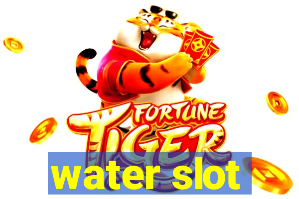 water slot