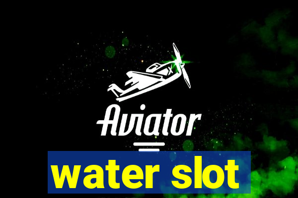 water slot