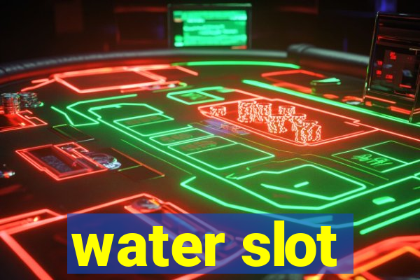 water slot