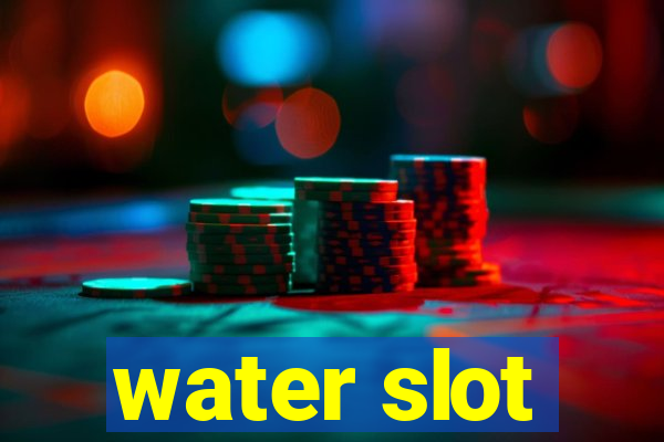 water slot