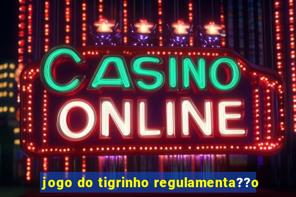 jogo do tigrinho regulamenta??o