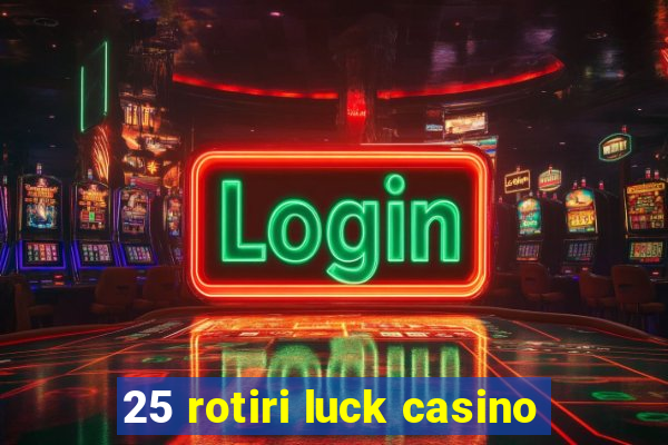 25 rotiri luck casino