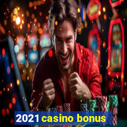 2021 casino bonus