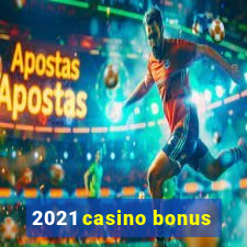 2021 casino bonus