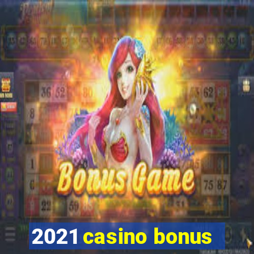 2021 casino bonus