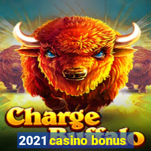 2021 casino bonus