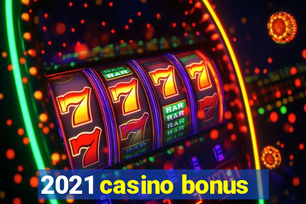 2021 casino bonus