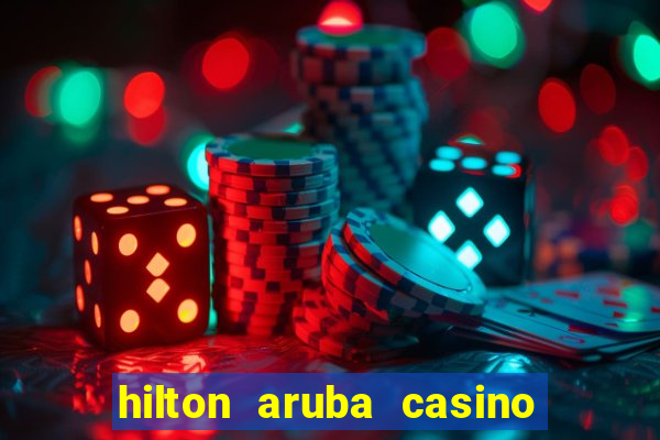 hilton aruba casino and resort