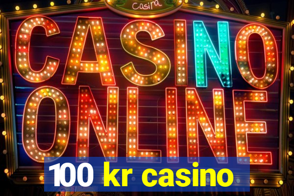 100 kr casino