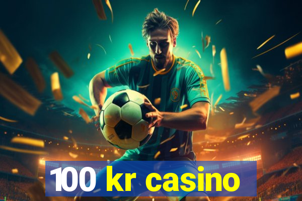 100 kr casino