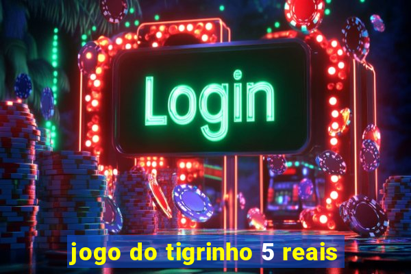 jogo do tigrinho 5 reais