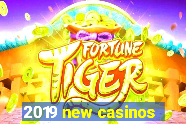 2019 new casinos