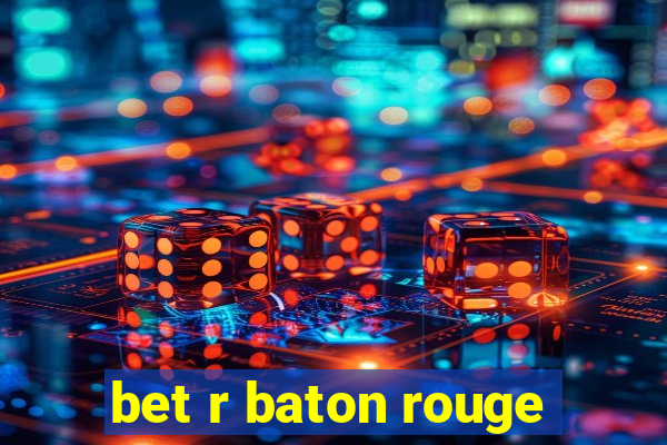 bet r baton rouge