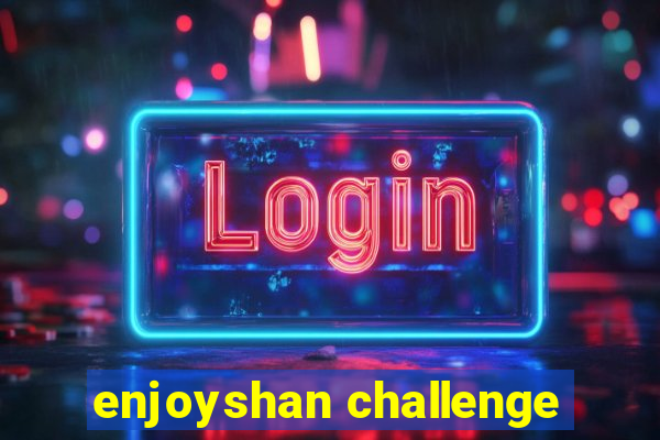 enjoyshan challenge