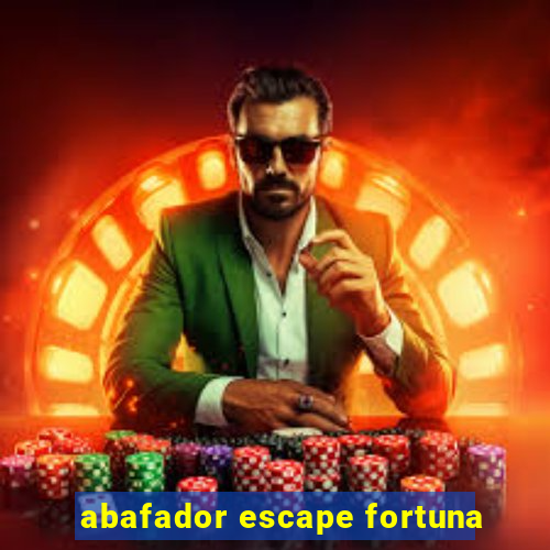 abafador escape fortuna