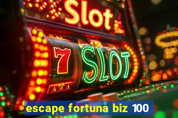 escape fortuna biz 100