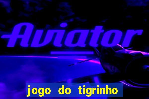 jogo do tigrinho da sorte