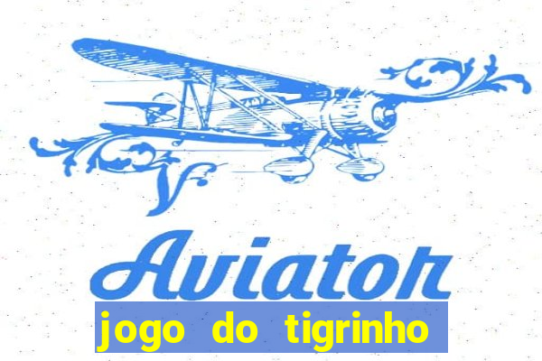 jogo do tigrinho da sorte