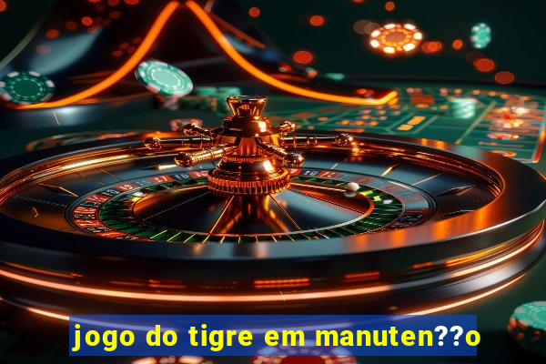 jogo do tigre em manuten??o