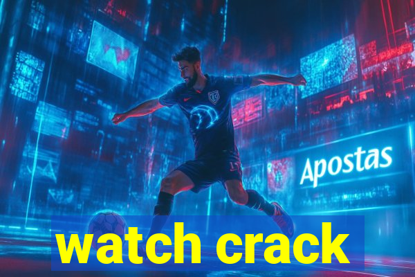 watch crack