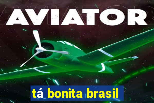 tá bonita brasil