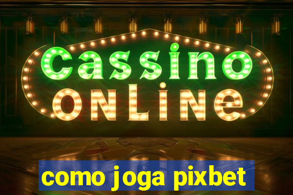 como joga pixbet