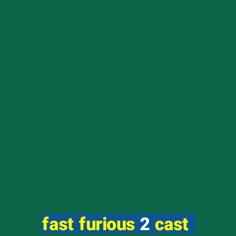 fast furious 2 cast