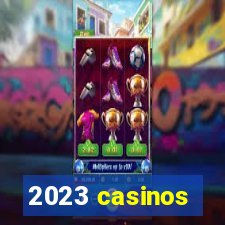 2023 casinos