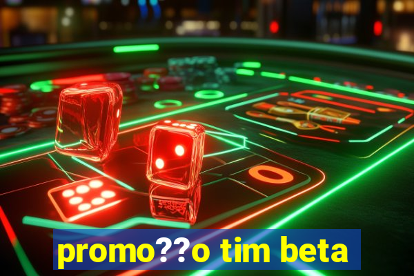 promo??o tim beta