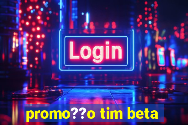 promo??o tim beta