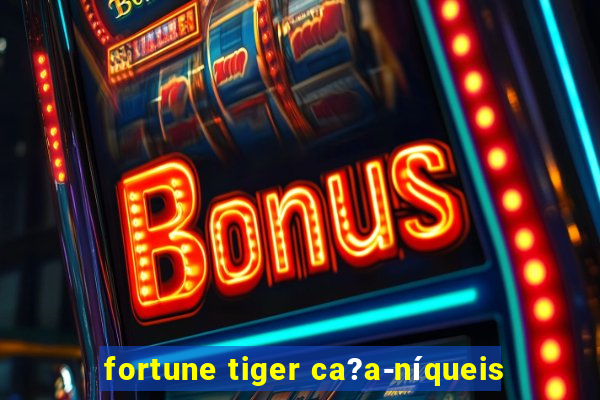 fortune tiger ca?a-níqueis