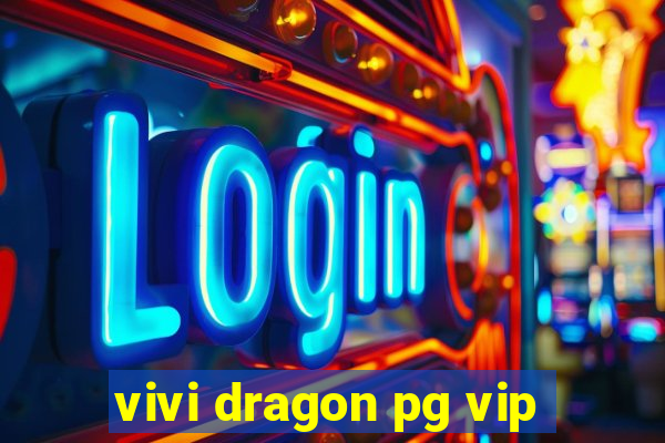 vivi dragon pg vip