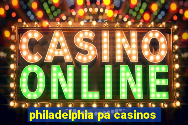 philadelphia pa casinos