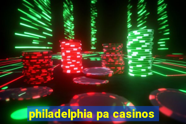 philadelphia pa casinos