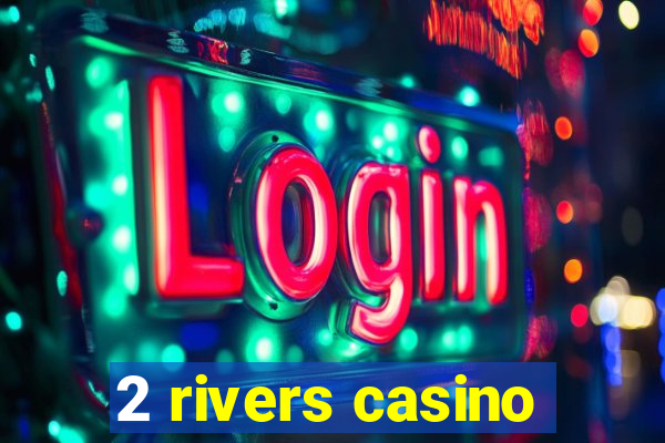 2 rivers casino