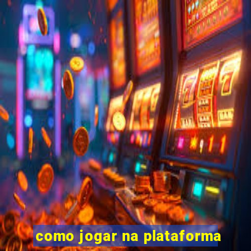 como jogar na plataforma