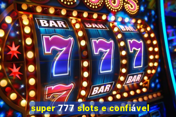 super 777 slots e confiável